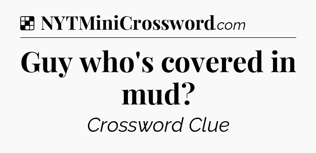 Solution: Guy who's covered in mud - NYT Crossword