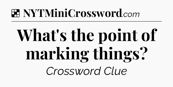 Solution: What's the point of marking things - NYT Crossword