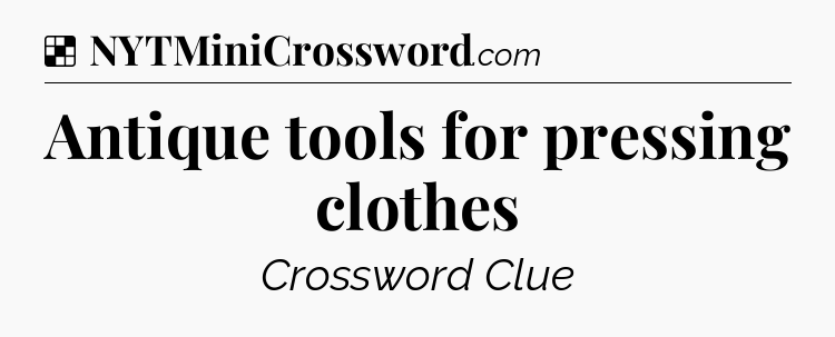 Solution: Antique tools for pressing clothes - NYT Crossword