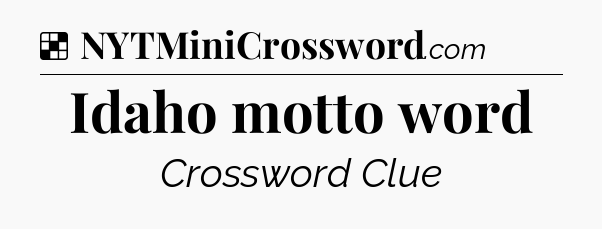Solution: Idaho motto word - NYT Crossword