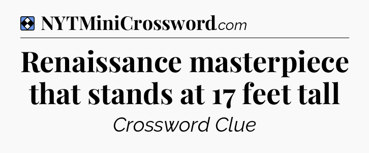 Solution: Renaissance masterpiece that stands at 17 feet tall - NYT Mini Crossword