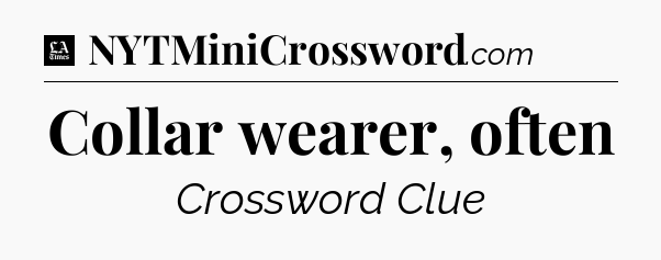 Collar wearer, often - LA Times Crossword