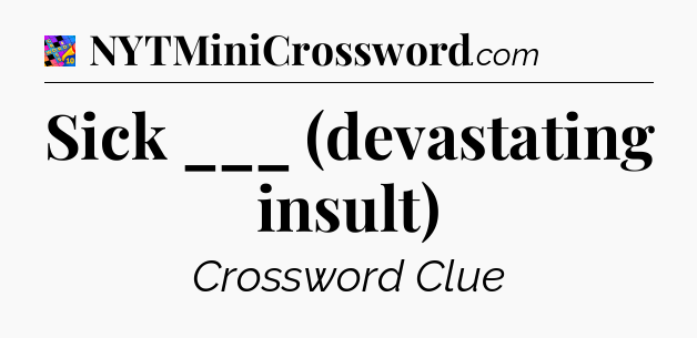 Sick ___ (devastating insult) Crossword Clue