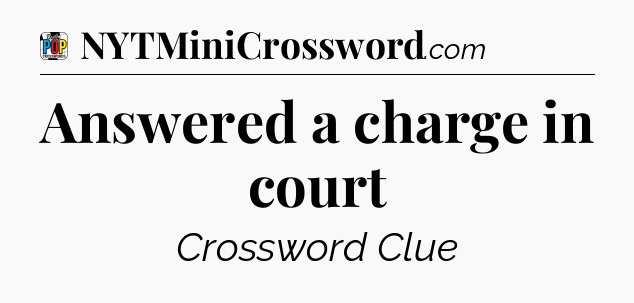 Answered a charge in court Crossword Clue