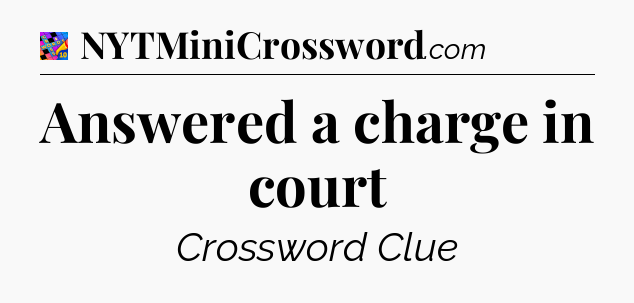 Answered a charge in court Crossword Clue