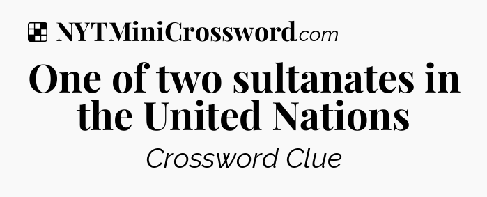Solution: One of two sultanates in the United Nations - NYT Crossword