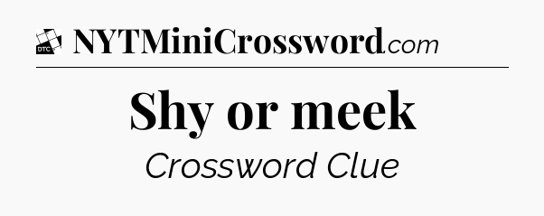 Shy or meek - Daily Themed Mini Crossword
