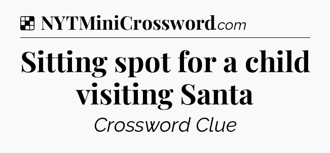 Solution: Sitting spot for a child visiting Santa - NYT Crossword