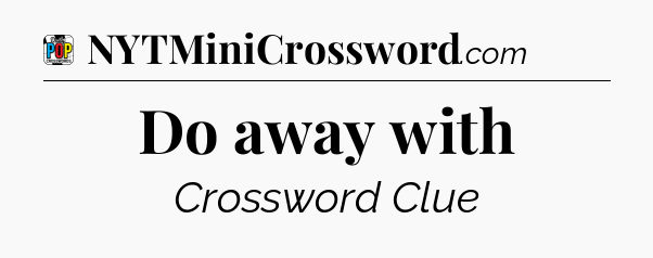 Do away with Crossword Clue