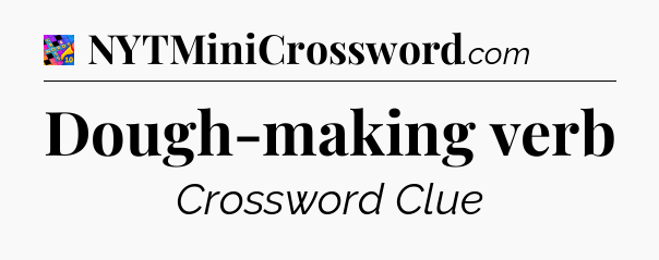Dough-making verb Crossword Clue