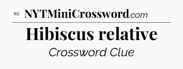 Hibiscus relative - WSJ Crossword