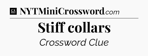 Stiff collars - LA Times Crossword