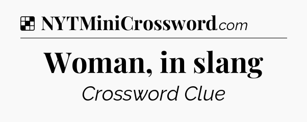 Solution: Woman, in slang - NYT Crossword