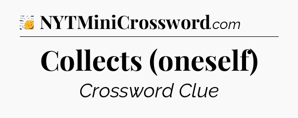 Collects (oneself) - 7 Little Words