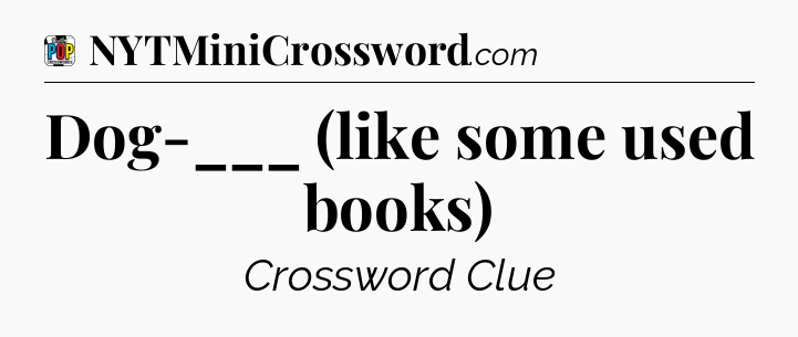 Dog-___ (like some used books) Crossword Clue