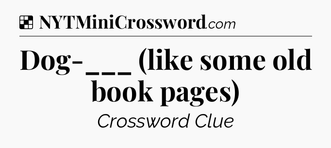 Solution: Dog-___ (like some old book pages) - NYT Crossword
