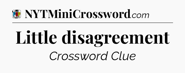 Little disagreement Crossword Clue