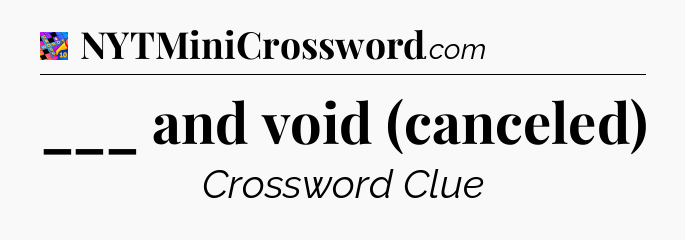 ___ and void (canceled) Crossword Clue
