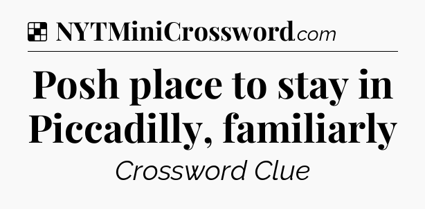 Solution: Posh place to stay in Piccadilly, familiarly - NYT Crossword