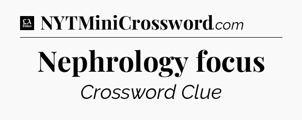 Nephrology focus - LA Times Crossword