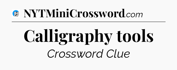 Calligraphy tools Crossword Clue