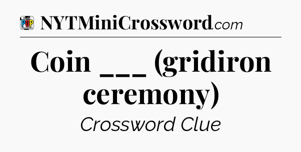 Coin ___ (gridiron ceremony) Crossword Clue