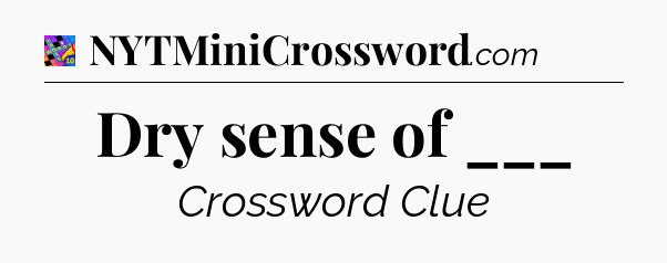 Dry sense of ___ Crossword Clue
