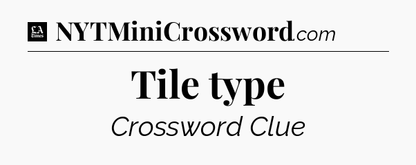 Tile type - LA Times Crossword