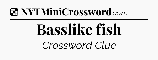 Solution: Basslike fish - NYT Crossword