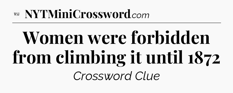 Women were forbidden from climbing it until 1872 - WSJ Crossword