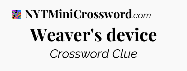 Weaver's device Crossword Clue
