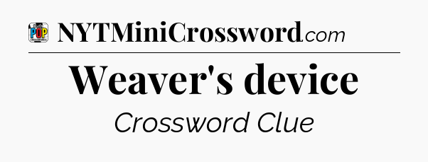 Weaver's device Crossword Clue
