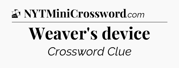 Weaver's device - Daily Themed Classic Crossword