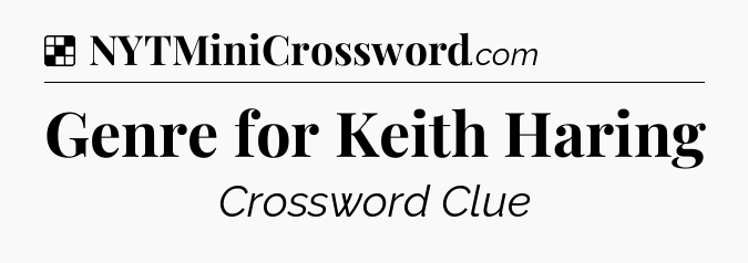 Solution: Genre for Keith Haring - NYT Crossword