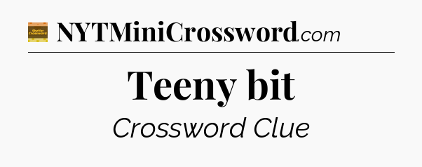 Teeny bit crossword clue Eugene Sheffer