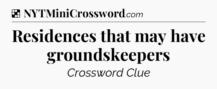 Solution: Residences that may have groundskeepers - NYT Crossword