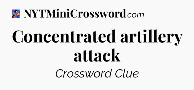 Concentrated artillery attack Crossword Clue