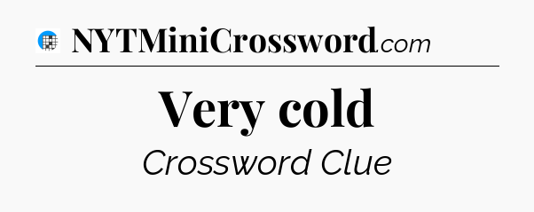 Very cold Crossword Clue