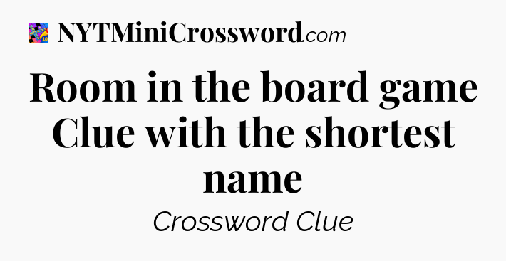 Room in the board game Clue with the shortest name Crossword Clue