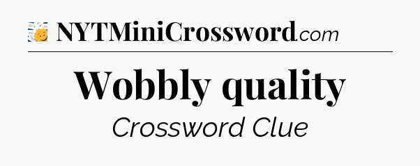 Wobbly quality - 7 Little Words