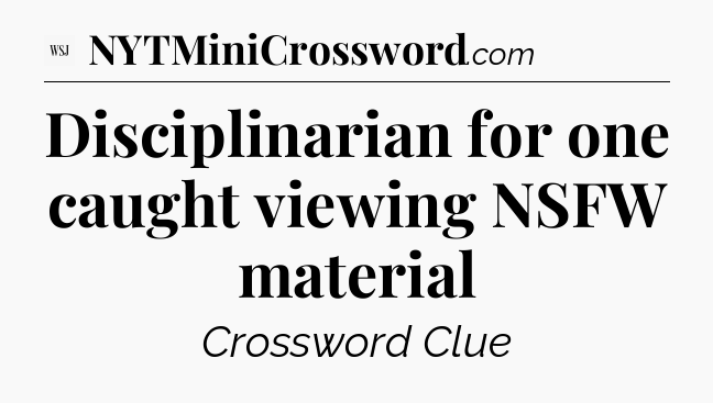 Disciplinarian for one caught viewing NSFW material - WSJ Crossword