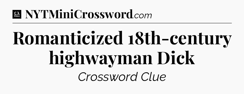 Romanticized 18th-century highwayman Dick - LA Times Crossword