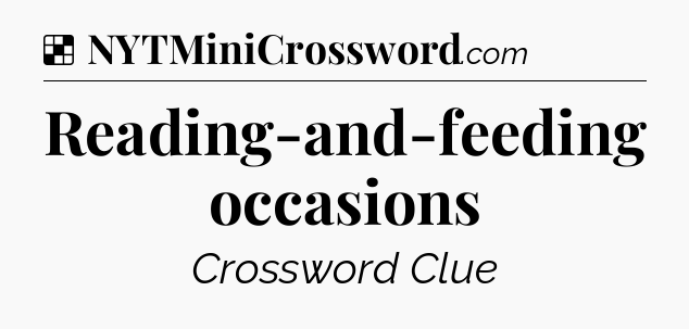 Solution: Reading-and-feeding occasions - NYT Crossword
