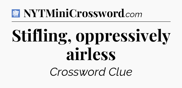 Stifling, oppressively airless Puzzle Page Crossword Clue