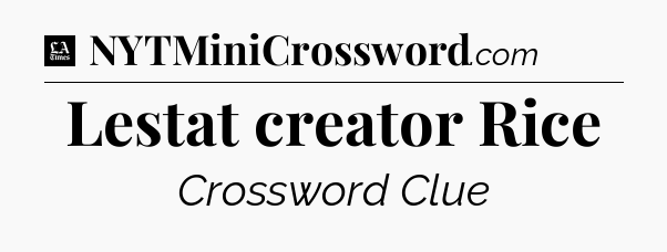 Lestat creator Rice - LA Times Crossword