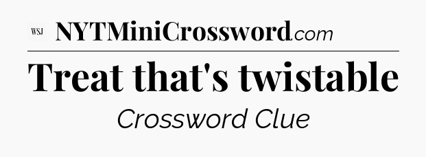 Treat that's twistable - WSJ Crossword
