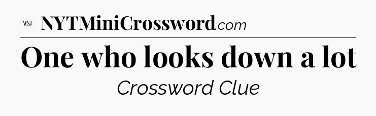 One who looks down a lot - WSJ Crossword