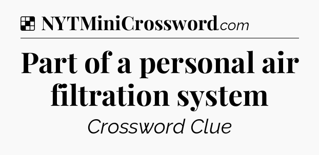 Solution: Part of a personal air filtration system - NYT Crossword