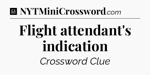 Flight attendant's indication - LA Times Crossword