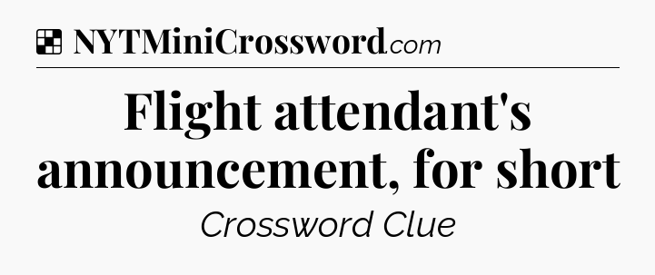 Solution: Flight attendant's announcement, for short - NYT Crossword